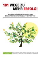 Elmar G. Arneitz, Günther P. Fuchs, Anita Oberegger, Florian Oberegger, Stephan Pereira Arnstein, Robert Sorger... - 101 Wege zu mehr Erfolg!