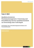 Tanja A Mehl, Tanja A. Mehl - Qualitätsorientiertes Tourismusmanagement. Umsetzung und Durchführung interner Qualitätsstandards zur Erreichung eines Gütesiegels