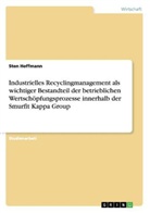 Sten Hoffmann - Industrielles Recyclingmanagement als wichtiger Bestandteil der betrieblichen Wertschöpfungsprozesse innerhalb der Smurfit Kappa Group