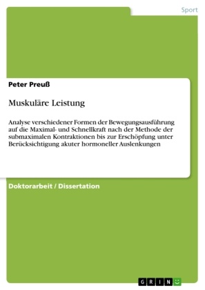 Peter PreuÃ, Peter Preuss - Muskuläre Leistung Analyse verschiedener Formen der Bewegungsausführung auf die Maximal- und Schnellkraft nach der Methode der submaximalen Kontraktionen bis zur Erschöpfung unter Berücksichtigung akuter hormoneller Auslenkungen