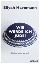Eliyah Havemann - Wie werde ich Jude?
