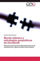 Orlando Gabriel Morales - Mundo islámico y estrategias geopolíticas de Occidente