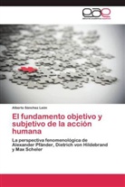 Alberto Sánchez León - El fundamento objetivo y subjetivo de la acción humana