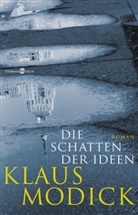 Klaus Modick - Die Schatten der Ideen