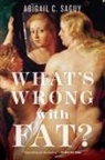 Abigail C Saguy, Abigail C. Saguy, Abigail C. (Associate Professor of Sociolog Saguy, Abigail C. (Associate Professor of Sociology Saguy, Saguy Abigail C. - What''s Wrong With Fat?