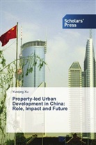 Yunqing Xu - Property-led Urban Development in China: Role, Impact and Future
