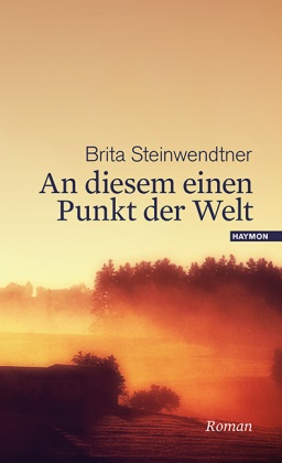 Brita Steinwendtner - An diesem einen Punkt der Welt Roman