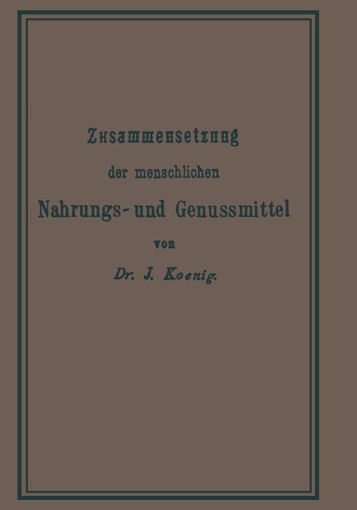 Josef König - Chemische Zusammensetzung der menschlichen Nahrungs- und Genussmittel