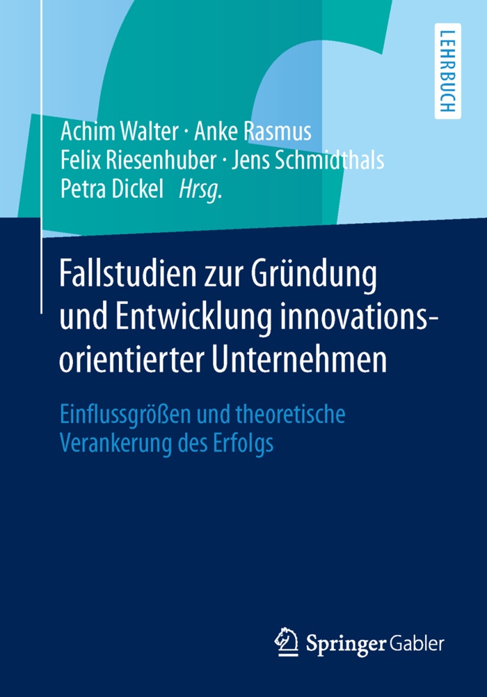 Petra Dickel, Ank Rasmus, Anke Rasmus, Felix Riesenhuber, Felix Riesenhuber u a, … - Fallstudien zur Gründung und Entwicklung innovationsorientierter Unternehmen Einflussgrößen und theoretische Verankerung des Erfolgs