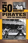 Lew Freedman - The 50 Greatest Pirates Every Fan Should Know