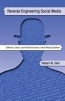 Robert W Gehl, Robert W. Gehl - Reverse Engineering Social Media