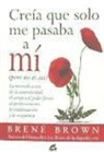 Brené Brown - Creía que solo me pasaba a mí (pero no es así) : la reivindicación de la autenticidad, el coraje y el poder frente al perfeccionismo, la inadecuación y la vergüenza
