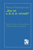 Albrecht Beutelspacher, Prof Dr Albrecht Beutelspacher, Prof. Dr. Albrecht Beutelspacher, Na Na - "Das ist o. B. d. A. trivial!"