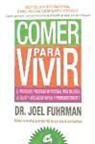 Joel Fuhrman - Comer para vivir : el prodigioso programa nutricional para mejorar la salud y adelgazar rápida y permanentemente