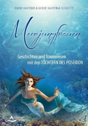 Schult, Schultz, Anne-Mareik Schultz, Anne-Mareike Schultz, Wibke-Martina Schultz - Meerjungfrauen Geschichten und Traumreisen mit den Töchtern des Poseidon
