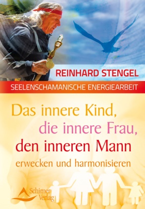 Reinhard Stengel - Das innere Kind, die innere Frau, den inneren Mann erwecken und harmonisieren