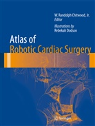 Rebekah Dodson, Jr. Chitwood, Randolph W. Chitwood, W. Randolph Chitwood, W.Randolph Chitwood, Stephanie Goodwin... - Atlas of Robotic Cardiac Surgery