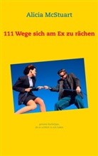 Alicia McStuart - 111 Wege sich am Ex zu rächen