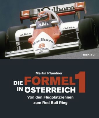 Martin Pfundner - Die Formel 1 in Österreich - Von den Flugplatzrennen zum Red Bull Ring