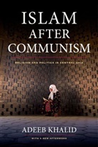 Adeeb Khalid - Islam After Communism