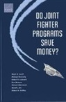 Shmuel Abramzon, David L. An, Robert A. Guffey, Michael Kennedy, Robert S. Leonard, Mark A. Lorell... - Do Joint Fighter Programs Save Money?