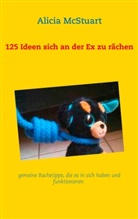 Alicia McStuart - 125 Ideen sich an der Ex zu rächen