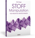 Ruth Singer - Stoff-Manipulation - 150 kreative Nähtechniken