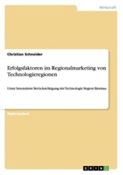 Christian Schneider - Erfolgsfaktoren im Regionalmarketing von Technologieregionen