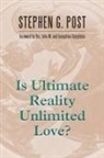 Stephen G Post, Stephen G. Post, Stephen Garrard Post - Is Ultimate Reality Unlimited Love?