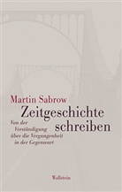 Martin Sabrow, Martin (Prof. Dr.) Sabrow - Zeitgeschichte schreiben