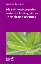 Walter Cormann, Walther Cormann - Die 5 Wirkfaktoren der systemisch-integrativen Therapie und Beratung (Leben Lernen, Bd. 268)