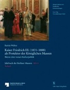 Katrin Wehry - Jahrbuch der Berliner Museen. Jahrbuch der Preussischen Kunstsammlungen. Neue Folge / 54. Band / Kaiser Friedrich III. (1831-1888) als Protektor der Königlichen Museen