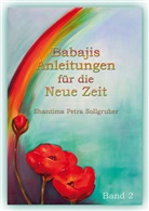 Petra Sollgruber, Shantima P Sollgruber, Shantima P. Sollgruber, Shantima Petra Sollgruber - Babajis Anleitungen für die Neue Zeit, Band 2. Bd.2