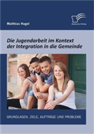 Matthias Hagel - Die Jugendarbeit im Kontext der Integration in die Gemeinde: Grundlagen, Ziele, Aufträge und Probleme