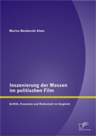 Marina Bendocchi Alves - Inszenierung der Massen im politischen Film: Griffith, Eisenstein und Riefenstahl im Vergleich