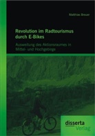 Matthias Breuer - Revolution im Radtourismus durch E-Bikes: Ausweitung des Aktionsraumes in Mittel- und Hochgebirge