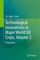 S. K. Gupta, S.K. Gupta, K Gupta, S K Gupta - Technological Innovations in Major World Oil Crops, Volume 2