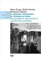 Michel Berclaz, Kath Flüglister, Katharina Fuglister, Katharina Füglister, Marco Giugni, Marco (1963-....) Giugni... - La politique contestataire du chômage en Suisse : Etat-providence, opportunités et revendications politiques