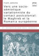 Frank Jablonka - Vers une socio-sémiotique variationniste du contact postcolonial: le Maghreb et la Romania européenne