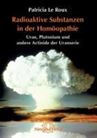 Patricia Le Roux - Radioaktive Substanzen in der Homöopathie