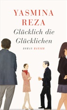 Yasmina Reza - Glücklich die Glücklichen
