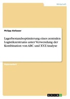 Philipp Alsfasser - Lagerbestandsoptimierung eines zentralen Logistikzentrums unter Verwendung der Kombination von ABC und XYZ Analyse