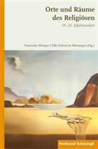 Franzisk Metzger, Franziska Metzger, Elke Pahud de Mortanges, Pahud de Mortanges, Elke Pahud de Mortanges - Orte und Räume des Religiösen im 19.-21. Jahrhundert