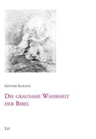 Günter Schulte - Die grausame Wahrheit der Bibel