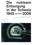 Jör Hadermann, Jörg Hadermann, Han Issler, Hans Issler, Andreas Pritzker, Auguste Zurkinden... - Die nukleare Entsorgung in der Schweiz 1945-2006