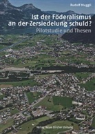 Rudolf Muggli, René L Frey, Rene L. Frey, René L Frey, Rudol Muggli, Rudolf Muggli... - Ist der Föderalismus an der Zersiedelung schuld?