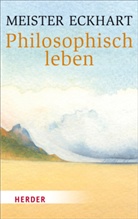 Meister Eckhart, Meister Eckhart, Thoma Polednitschek, Thomas Polednitschek - Philosophisch leben