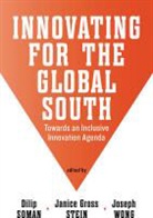 Janice Gross Stein, Dilip Soman, Dilip Gross Stein Soman, Dilip Stein Soman, Janice Gross Stein, Joseph Wong - Innovating for the Global South