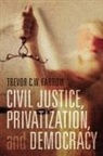 Trevor C W Farrow, Trevor C. W. Farrow, Trevor C.w Farrow, Trevor C.W. Farrow, Trevor C. W. Farrow - Civil Justice, Privatization, and Democracy