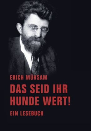 Erich Mühsam, Lisk, Liske, Marku Liske, Markus Liske, … - Das seid ihr Hunde wert! Ein Lesebuch